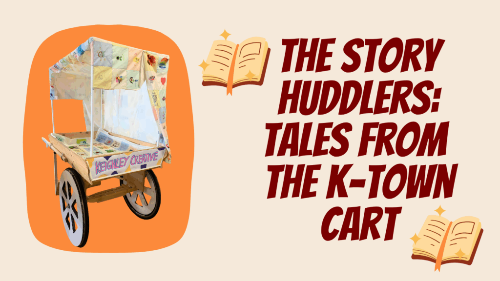 The Story Huddlers: Tales From The K-Town Cart